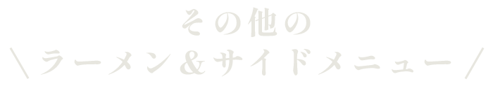 その他のラーメン＆サイドメニュー